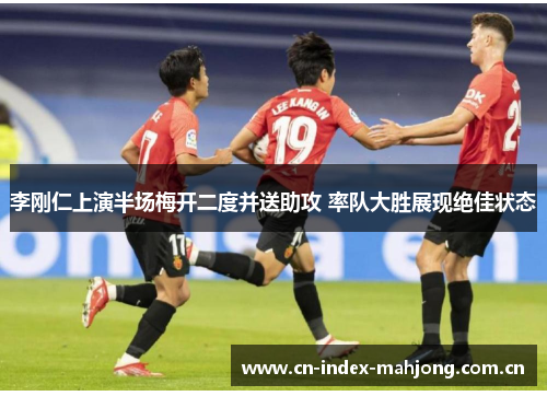 李刚仁上演半场梅开二度并送助攻 率队大胜展现绝佳状态 李刚仁上演半场梅开二度并送助攻 率队大胜展现绝佳状态